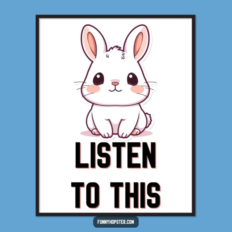 Funny Kawaii Rabbit Listening Poster: Attentive Bunny Art Print, Hilarious Decor Gift